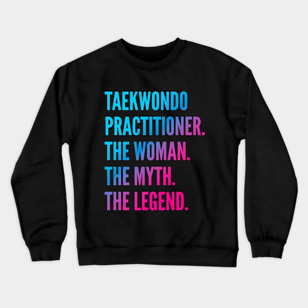 Taekwondo Practitioner The Woman The Myth The Legend Crewneck Sweatshirt by Liquids